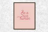 Be A Nice Human Print